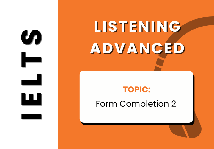 Ielts Listening Advanced - Form Completion 2